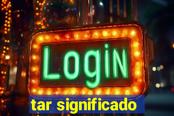 tar significado